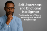 Self-Awareness and Emotional Intelligence: The Foundation of Strong Leadership and Healthy Relationships