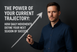 The Power of Your Current Trajectory: How Daily Movements Define Your Next Season of Success